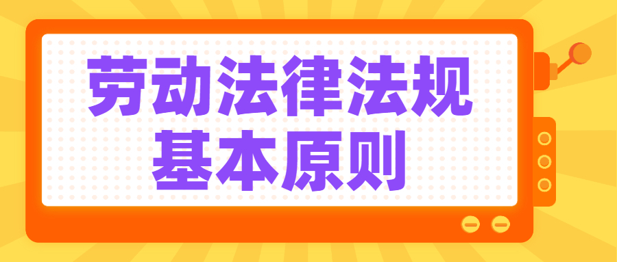 职场劳动法律法规基本原则